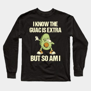 i know the guac is extra but so am Long Sleeve T-Shirt